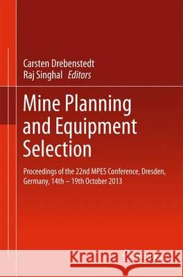Mine Planning and Equipment Selection: Proceedings of the 22nd Mpes Conference, Dresden, Germany, 14th - 19th October 2013 Drebenstedt, Carsten 9783319026770