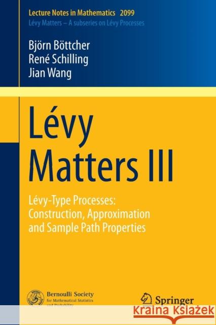 Lévy Matters III: Lévy-Type Processes: Construction, Approximation and Sample Path Properties Böttcher, Björn 9783319026831 Springer