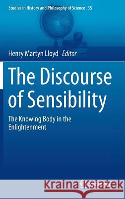 The Discourse of Sensibility: The Knowing Body in the Enlightenment Lloyd, Henry Martyn 9783319027012 Springer