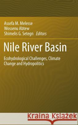 Nile River Basin: Ecohydrological Challenges, Climate Change and Hydropolitics Melesse, Assefa M. 9783319027197 Springer International Publishing AG