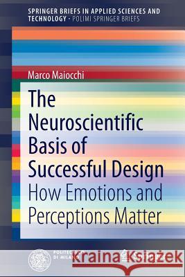 The Neuroscientific Basis of Successful Design: How Emotions and Perceptions Matter Maiocchi, Marco 9783319028002 Springer International Publishing AG