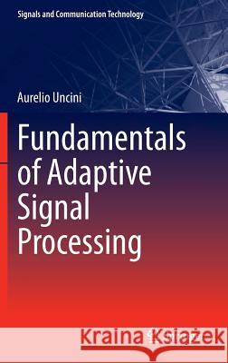 Fundamentals of Adaptive Signal Processing Aurelio Uncini   9783319028064