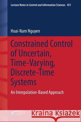 Constrained Control of Uncertain, Time-Varying, Discrete-Time Systems: An Interpolation-Based Approach Nguyen, Hoai-Nam 9783319028262