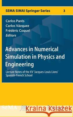 Advances in Numerical Simulation in Physics and Engineering: Lecture Notes of the XV 'Jacques-Louis Lions' Spanish-French School Parés, Carlos 9783319028385 Springer