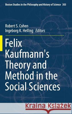 Felix Kaufmann's Theory and Method in the Social Sciences Robert S. Cohen Ingeborg K. Helling  9783319028446 Springer International Publishing AG