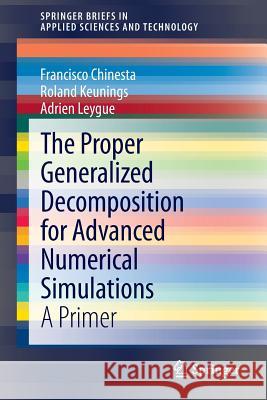 The Proper Generalized Decomposition for Advanced Numerical Simulations: A Primer Chinesta, Francisco 9783319028644