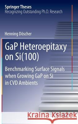 Gap Heteroepitaxy on Si(100): Benchmarking Surface Signals When Growing Gap on Si in CVD Ambients Döscher, Henning 9783319028798