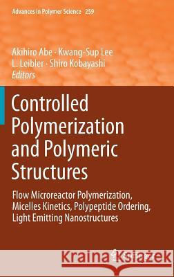 Controlled Polymerization and Polymeric Structures: Flow Microreactor Polymerization, Micelles Kinetics, Polypeptide Ordering, Light Emitting Nanostru Abe, Akihiro 9783319029184 Springer