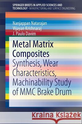 Metal Matrix Composites: Synthesis, Wear Characteristics, Machinability Study of MMC Brake Drum Natarajan, Nanjappan 9783319029849