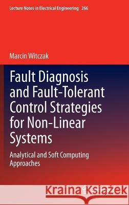 Fault Diagnosis and Fault-Tolerant Control Strategies for Non-Linear Systems: Analytical and Soft Computing Approaches Witczak, Marcin 9783319030135