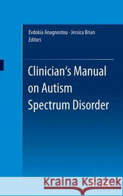 Clinician's Manual on Autism Spectrum Disorder Evdokia Anagnostou Jessica Brian  9783319030555 Adis