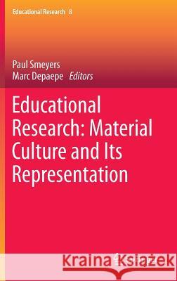 Educational Research: Material Culture and Its Representation Paul Smeyers Marc Depaepe 9783319030821 Springer