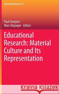 Educational Research: Material Culture and Its Representation Paul Smeyers Marc Depaepe 9783319030821