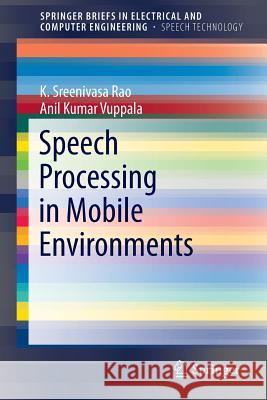 Speech Processing in Mobile Environments K. Sreenivasa Rao Anil Kumar Vuppala 9783319031156