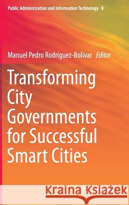 Transforming City Governments for Successful Smart Cities Manuel Pedro Rodriguez-Bolivar   9783319031668