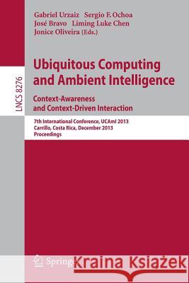 Ubiquitous Computing and Ambient Intelligence: Context-Awareness and Context-Driven Interaction: 7th International Conference, Ucami 2013, Carrillo, C Urzaiz, Gabriel 9783319031750 Springer