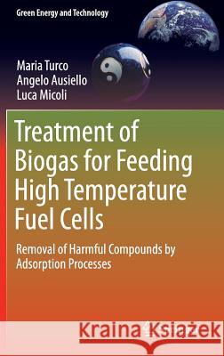 Treatment of Biogas for Feeding High Temperature Fuel Cells: Removal of Harmful Compounds by Adsorption Processes Turco, Maria 9783319032146