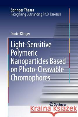 Light-Sensitive Polymeric Nanoparticles Based on Photo-Cleavable Chromophores Daniel Klinger 9783319032719 Springer