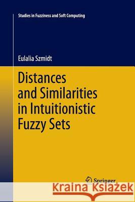 Distances and Similarities in Intuitionistic Fuzzy Sets Eulalia Szmidt 9783319033020 Springer