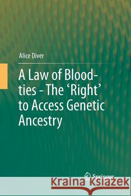 A Law of Blood-Ties - The 'Right' to Access Genetic Ancestry Diver, Alice 9783319033235 Springer