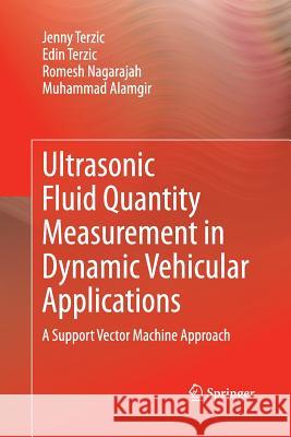 Ultrasonic Fluid Quantity Measurement in Dynamic Vehicular Applications: A Support Vector Machine Approach Terzic, Jenny 9783319033273 Springer