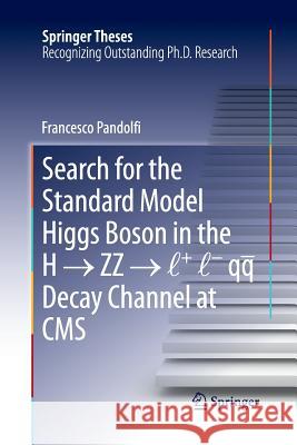 Search for the Standard Model Higgs Boson in the H → ZZ → L + L - Qq Decay Channel at CMS Pandolfi, Francesco 9783319033327 Springer