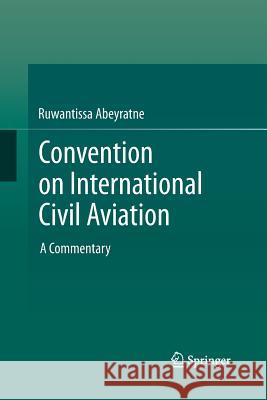 Convention on International Civil Aviation: A Commentary Abeyratne, Ruwantissa 9783319033518 Springer