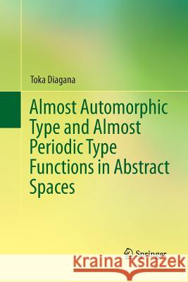 Almost Automorphic Type and Almost Periodic Type Functions in Abstract Spaces Toka Diagana 9783319033808 Springer