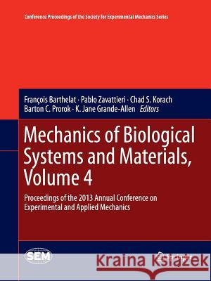 Mechanics of Biological Systems and Materials, Volume 4: Proceedings of the 2013 Annual Conference on Experimental and Applied Mechanics Barthelat, François 9783319033822 Springer