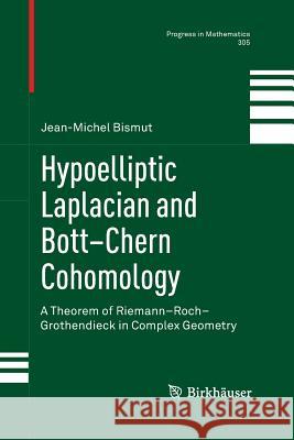 Hypoelliptic Laplacian and Bott-Chern Cohomology: A Theorem of Riemann-Roch-Grothendieck in Complex Geometry Bismut, Jean-Michel 9783319033891