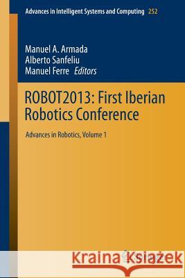 Robot2013: First Iberian Robotics Conference: Advances in Robotics, Vol. 1 Armada, Manuel A. 9783319034126 Springer