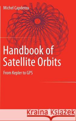 Handbook of Satellite Orbits: From Kepler to GPS Capderou, Michel 9783319034157