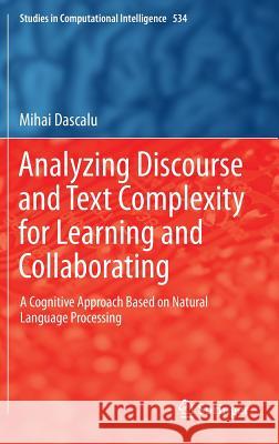 Analyzing Discourse and Text Complexity for Learning and Collaborating: A Cognitive Approach Based on Natural Language Processing Dascălu, Mihai 9783319034188 Springer