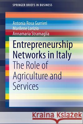 Entrepreneurship Networks in Italy: The Role of Agriculture and Services Gurrieri, Antonia Rosa 9783319034270 Springer