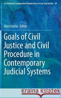 Goals of Civil Justice and Civil Procedure in Contemporary Judicial Systems Alan Uzelac 9783319034423 Springer