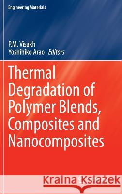 Thermal Degradation of Polymer Blends, Composites and Nanocomposites Visakh P. M. Yoshihiko Arao  9783319034638 Springer International Publishing AG