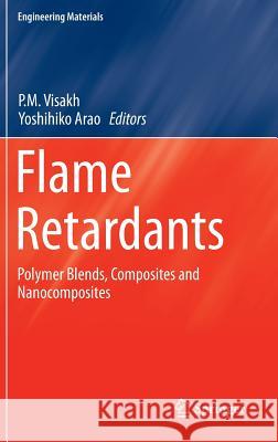 Flame Retardants: Polymer Blends, Composites and Nanocomposites Visakh, P. M. 9783319034669