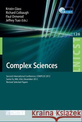 Complex Sciences: Second International Conference, Complex 2012, Santa Fe, Nm, Usa, December 5-7, 2012, Revised Selected Papers Glass, Kristin 9783319034720 Springer