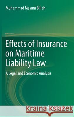 Effects of Insurance on Maritime Liability Law: A Legal and Economic Analysis Masum Billah, Muhammad 9783319034874 Springer