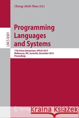 Programming Languages and Systems: 11th International Symposium, Aplas 2013, Melbourne, Vic, Australia, December 9-11, 2013, Proceedings Shan, Chung-Chien 9783319035413