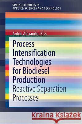 Process Intensification Technologies for Biodiesel Production: Reactive Separation Processes Kiss, Anton Alexandru 9783319035536 Springer International Publishing AG