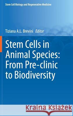 Stem Cells in Animal Species: From Pre-Clinic to Biodiversity Brevini, Tiziana A. L. 9783319035710