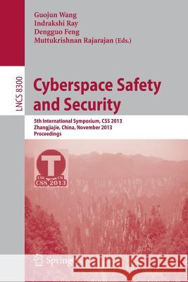 Cyberspace Safety and Security: 5th International Symposium, CSS 2013, Zhangjiajie, China, November 13-15, 2013, Proceedings Wang, Guojun 9783319035833 Springer
