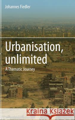Urbanisation, Unlimited: A Thematic Journey Fiedler, Johannes 9783319035864 Springer