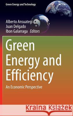 Green Energy and Efficiency: An Economic Perspective Ansuategi, Alberto 9783319036311 Springer International Publishing AG