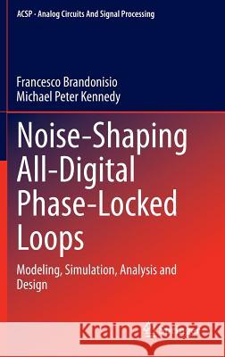 Noise-Shaping All-Digital Phase-Locked Loops: Modeling, Simulation, Analysis and Design Brandonisio, Francesco 9783319036588 Springer