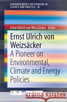 Ernst Ulrich Von Weizsäcker: A Pioneer on Environmental, Climate and Energy Policies Von Weizsäcker, Ernst Ulrich 9783319036618 Springer