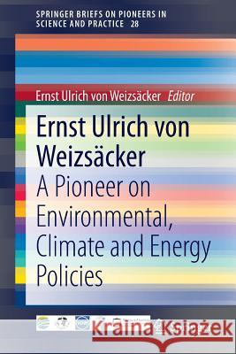 Ernst Ulrich Von Weizsäcker: A Pioneer on Environmental, Climate and Energy Policies Von Weizsäcker, Ernst Ulrich 9783319036618 Springer