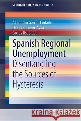 Spanish Regional Unemployment: Disentangling the Sources of Hysteresis García-Cintado, Alejandro 9783319036854