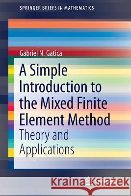 A Simple Introduction to the Mixed Finite Element Method: Theory and Applications Gatica, Gabriel N. 9783319036946 Springer